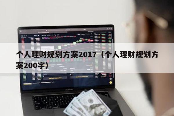 个人理财规划方案2017（个人理财规划方案200字）